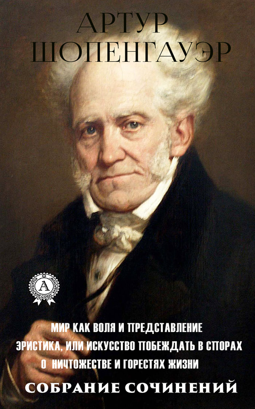 [object Object] «Артур Шопенгауэр. Собрание сочинений. Мир как воля и представление. Эристика, или Искусство побеждать в спорах. О ничтожестве и горестях жизни. Метафизика половой любви», автор Артур Шопенгауер - фото №1