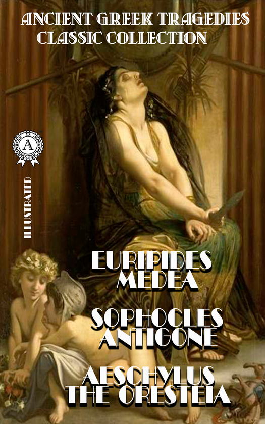 Электронная книга «Ancient Greek Tragedies. Classic collection. Euripides. Medea, Sophocles. Antigone, Aeschylus. The Oresteia. Illustrated», авторов Эсхил, Еврипид, Софокл - фото №1