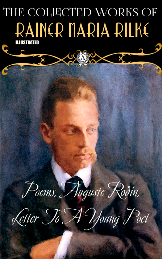 Collected Works of Rainer Maria Rilke. Poems, Auguste...