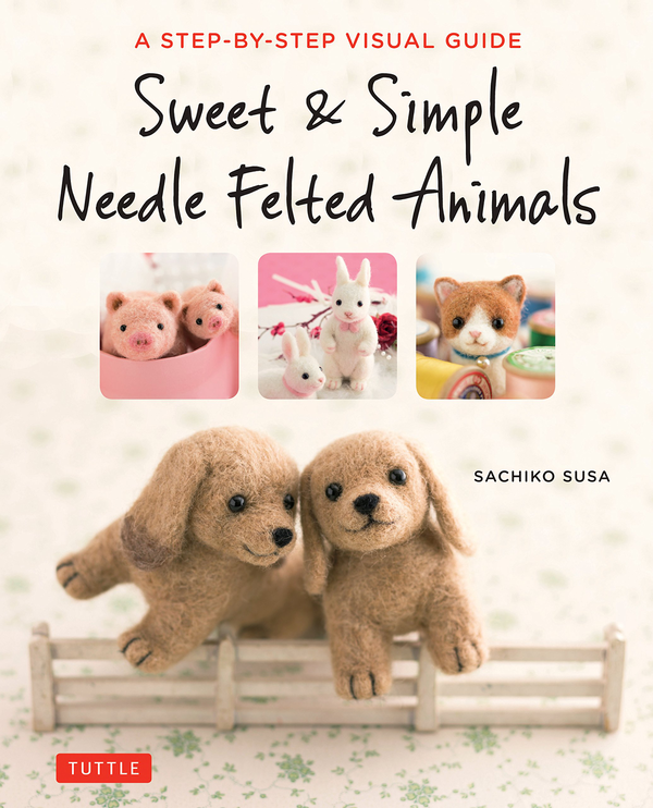 Паперова книга «Sweet & Simple Needle Felted Animals. A Step-By-Step Visual Guide», автор Сатіко Суса - фото №1