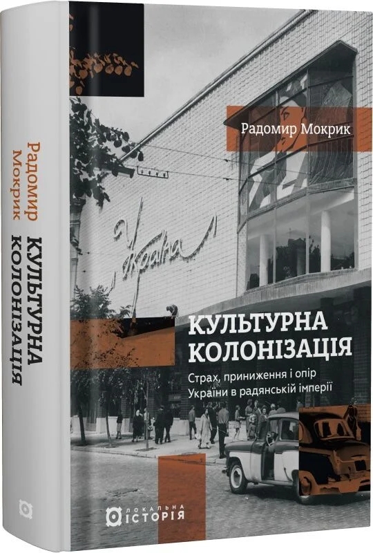 Бумажная книга «Культурна колонізація. Страх, приниження і опір України в радянській імперії», автор Радомир Мокрик - фото №1