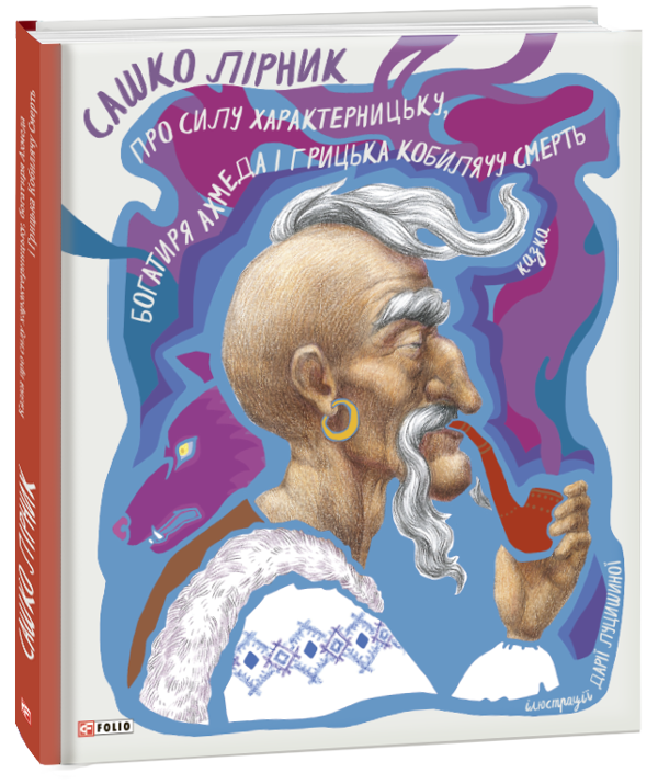 Бумажная книга «Казка про силу характерницьку, богатиря Ахмеда і Грицька Кобилячу Смерть», автор Сашко Лирнык - фото №1