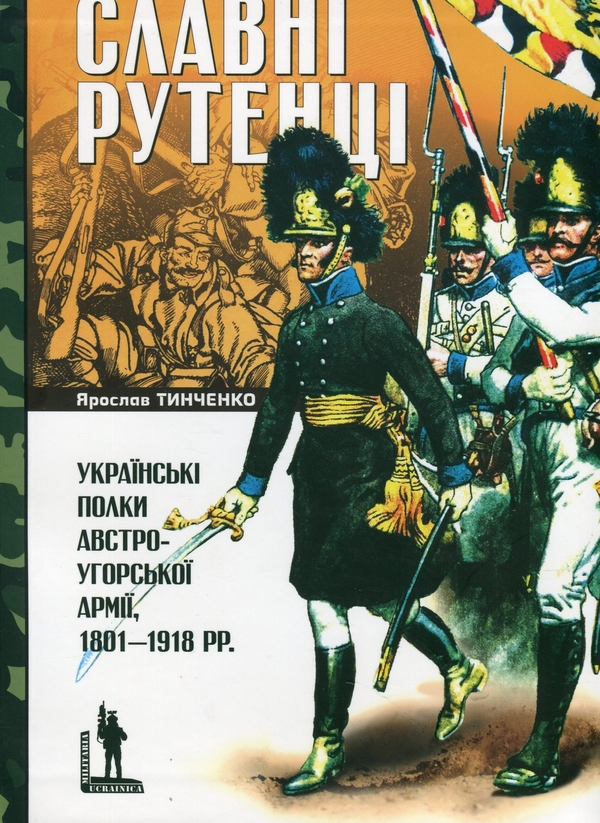 Бумажная книга «Славні рутенці. Українські полки австро-угорської армії, 1801–1918 рр.», автор Ярослав Тинченко - фото №1