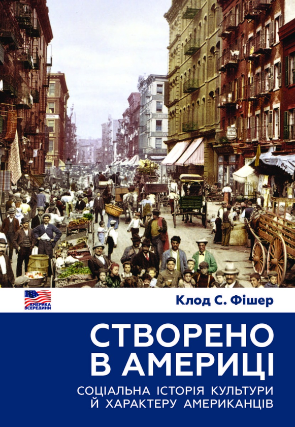 Паперова книга «Створено в Америці. Соціальна історія культури й характеру американців», автор Клод С. Фішер - фото №1