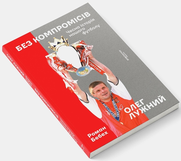 Бумажная книга «Без компромісів. Чесна історія нашого футболу», авторов Олег Лужный, Роман Бебех - фото №1