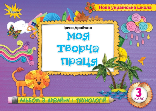 Бумажная книга «Дизайн і технології. 3 клас. Альбом. Моя творча праця», автор Ирина Дробязко - фото №1