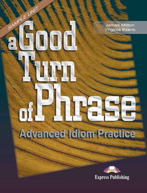 Бумажная книга «A Good Turn of Phrase (Idioms). Student's Book», авторов Джеймс Милтон, Вирджиния Эванс, Билл Блэк - фото №1