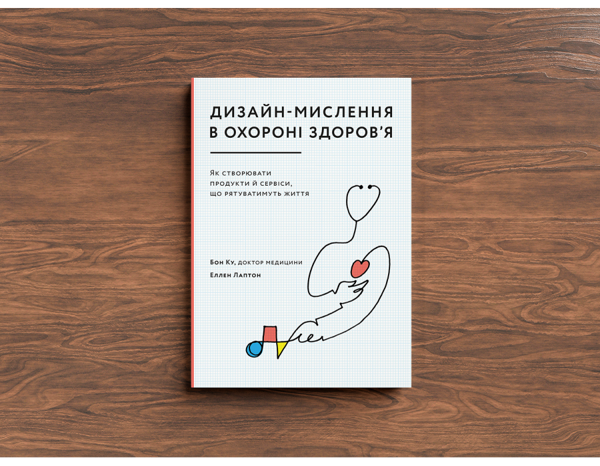 Паперова книга «Дизайн-мислення в охороні здоров’я. Як створювати продукти й сервіси, що рятуватимуть життя», авторів Еллен Лаптон, Бон Ку - фото №1