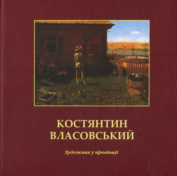 Бумажная книга «Костянтин Власовський. Художник у провінції. Альбом-каталог », авторов Ирина Павленко, Галина Арефьева, Александр Горбаченко, Александра Стрельникова, Людмила Федевич, Валерий Шкарупа - фото №1