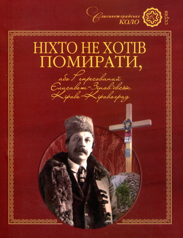 [object Object] «Ніхто не хотів помирати, або Репресований Єлисавет-Зінов'євськ-Кірове-Кіровоград», автор Федір Шепель - фото №1