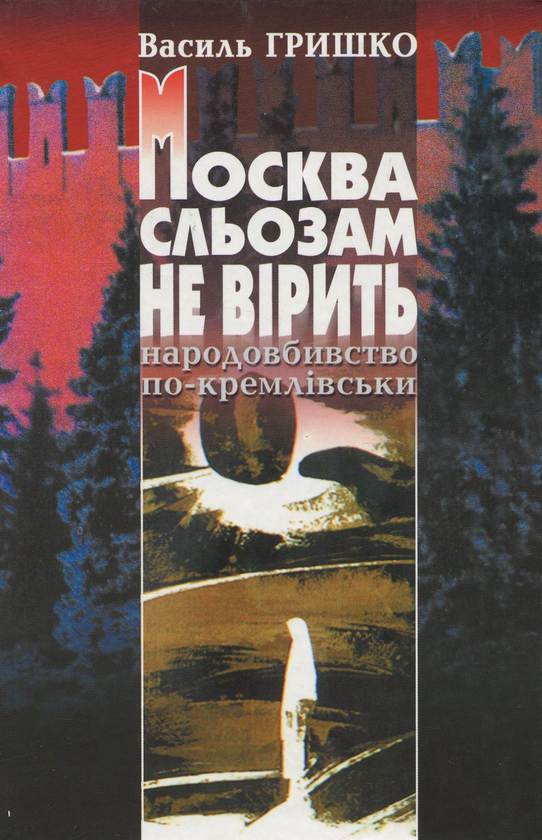Бумажная книга «Москва сльозам не вірить. Народовбивство по-кремлівськи», автор Василий Гришко - фото №1