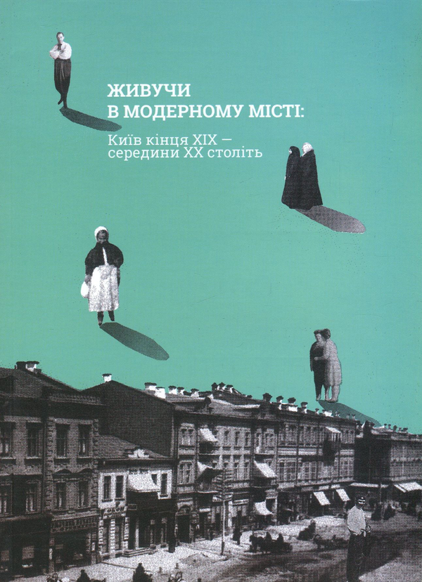 Бумажная книга «Живучи в модерному місті. Київ кінця XIX - середини XX століть» - фото №1