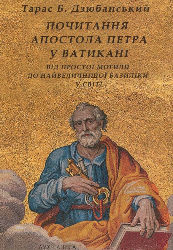 Паперова книга «Почитання Апостола Петра у Ватикані. Від простої могили до найвеличнішої базиліки у світі», автор Тарас Б. Дзюбанський - фото №1