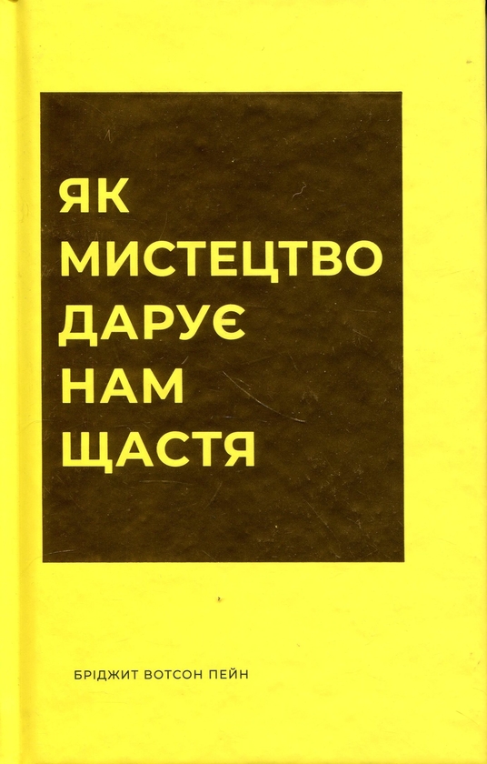 Бумажная книга «Як мистецтво дарує нам щастя», автор Бриджет Уотсон Пейн - фото №1