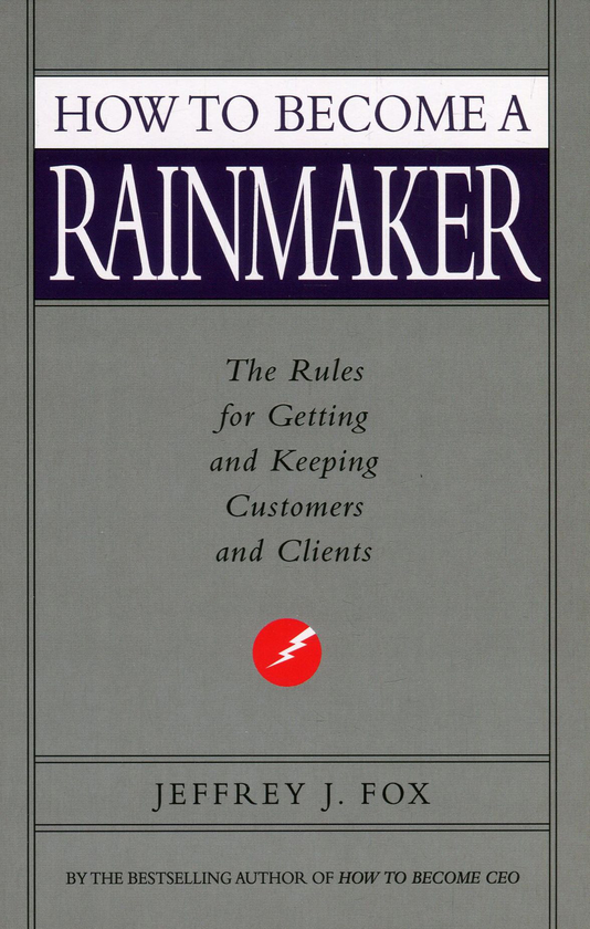 Паперова книга «How to Become a Rainmaker. The Rules for Getting and Keeping Customers and Clients», автор Джеффрі Дж. Фокс - фото №1