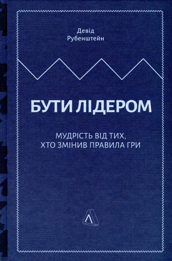 Паперова книга «Бути лідером. Мудрість від тих, хто змінив правила гри», автор Девід Рубенштейн - фото №1