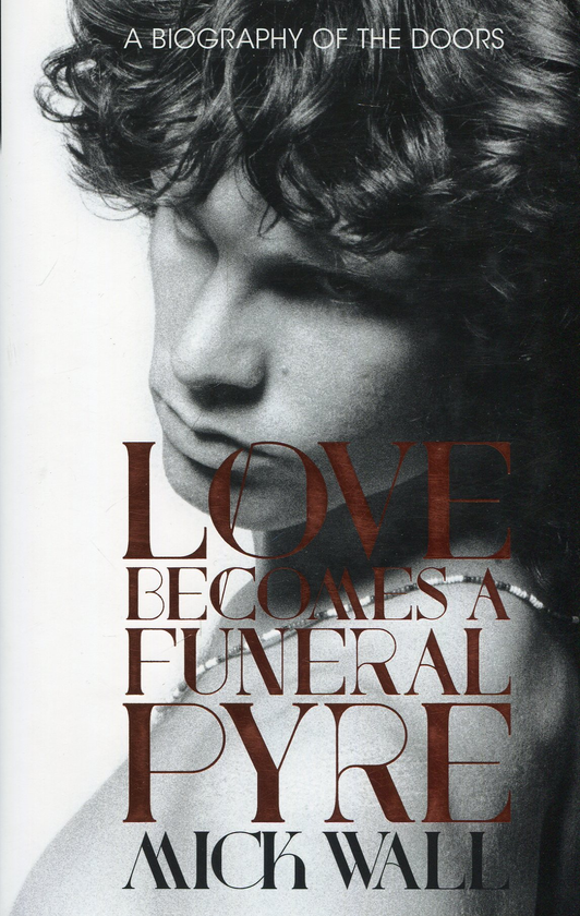 Бумажная книга «Love Becomes a Funeral Pyre: A Biography of The Doors», автор Мик Уолл - фото №1