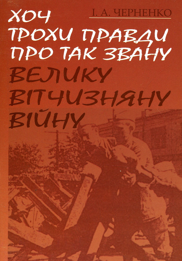 Бумажная книга «Хоч трохи правди про так звану Велику Вітчизняну війну », автор Иван Черненко - фото №1