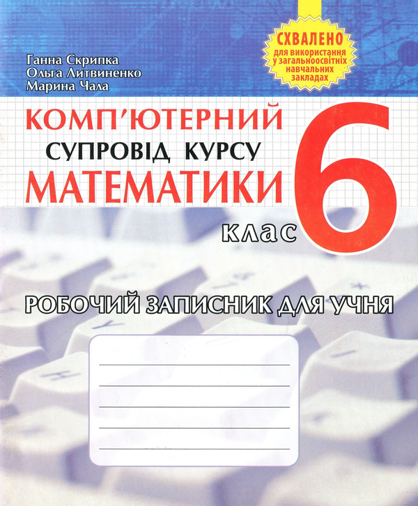 Бумажная книга «Комп’ютерний супровід курсу математики. Робочий записник для учня. 6 клас», авторов Анна Скрипка, Марина Чала, Ольга Литвиненко - фото №1