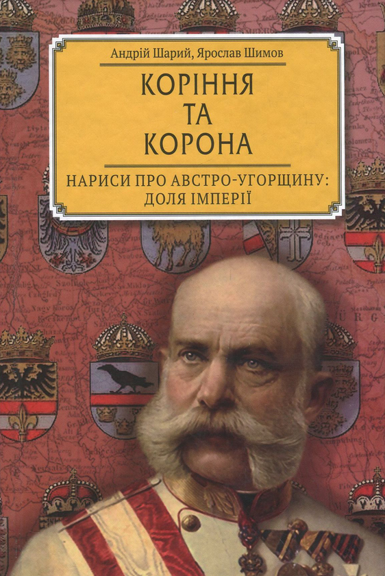 Коріння та корона. Нариси про Австро-Угорщину. Доля...