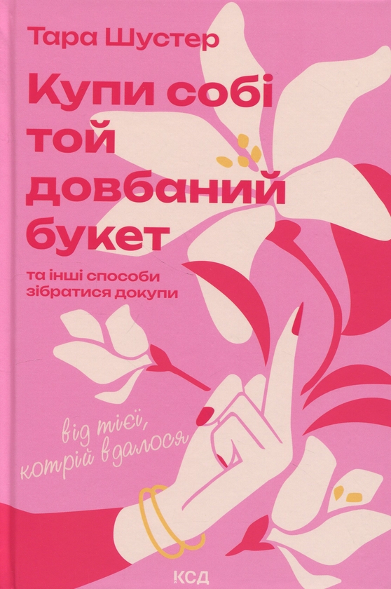 Бумажная книга «Купи собі той довбаний букет: та інші способи зібратися докупи від тієї, котрій вдалося», автор Тара Шустер - фото №1
