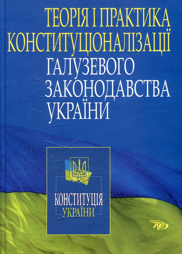 Паперова книга «Теорія і практика конституціоналізації галузевого законодавства України» - фото №1