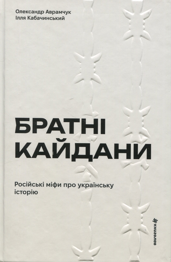 Бумажная книга «Братні кайдани. Російські міфи про українську історію», авторов Александр Аврамчук, Илья Кабачинский - фото №1