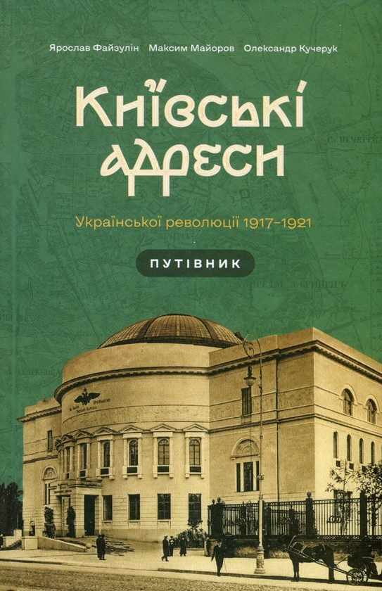 Бумажная книга «Київські адреси Української революції 1917–1921», авторов Ярослав Файзулин, Максим Майоров, Александр Кучерук - фото №1