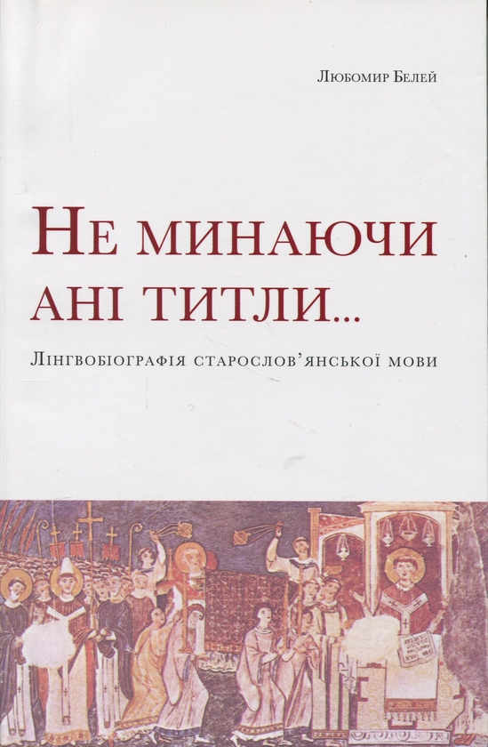 Паперова книга «Не минаючи ані титли... Лінгвобіографія старослов’янської мови», автор Любомир Белей - фото №1