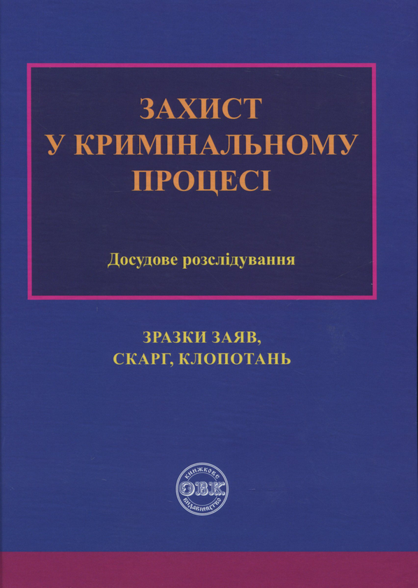 Бумажная книга «Захист у кримінальному процесі. Досудове розслідування: зразки заяв, скарг, клопотань», авторов М. Г. Коровюк, О. О. Косань, К. О. Маншилина, Д. М. Щербань, Сергей Лысенко - фото №1