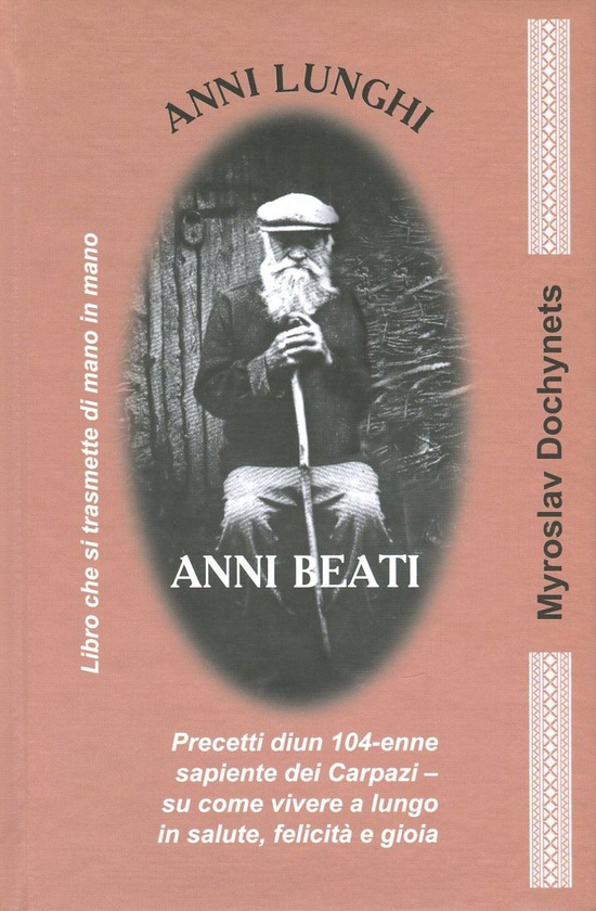 Бумажная книга «Anni Lunghi. Anni Beati. Precetti diun 104-enne sapiente dei Carpazi - su come vivere a lungo in salute, felicita e gioia », автор Мирослав Дочинец - фото №1