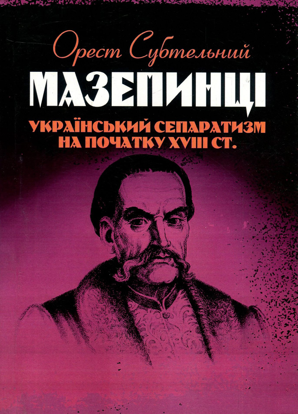 Бумажная книга «Мазепинці. Український сепаратизм на початку XVIII ст.», автор Орест Субтельный - фото №1