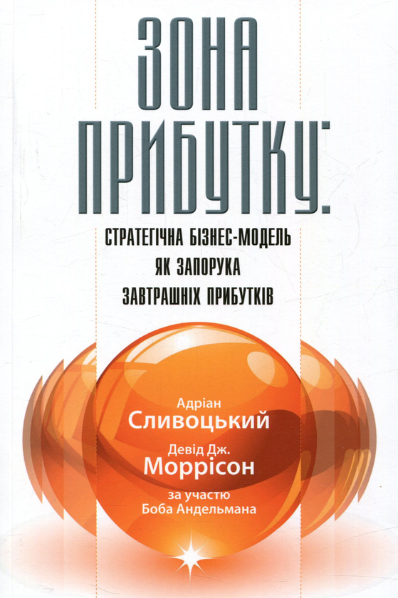 Паперова книга «Зона прибутку. Стратегічна бізнес-модель як запорука завтрашніх прибутків», авторів Адріан Сливоцький, Девід Дж. Моррісон - фото №1