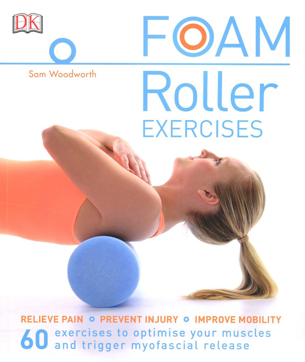 Бумажная книга «Foam Roller Exercises. Relieve Pain, Prevent Injury, Improve Mobility», автор Сэм Вудворт - фото №1