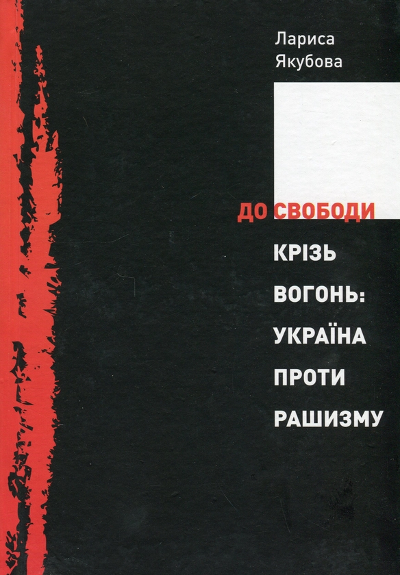 Бумажная книга «До свободи крізь вогонь. Україна проти рашизму», автор Лариса Якубова - фото №1