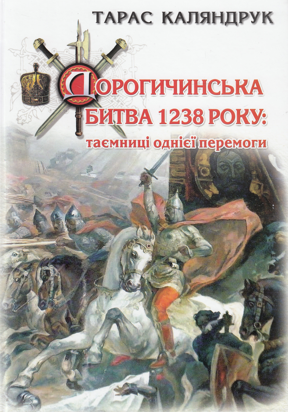 Бумажная книга «Дорогичинська битва 1238 року. Таємниці однієї перемоги», автор Тарас Каляндрук - фото №1