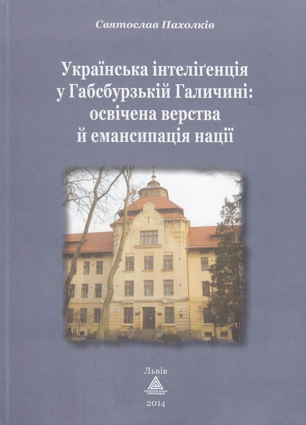 Бумажная книга «Українська інтелігенція у Габсбурзькій Галичині. Освічена верства й емансипація нації», автор Святослав Пахолкив - фото №1