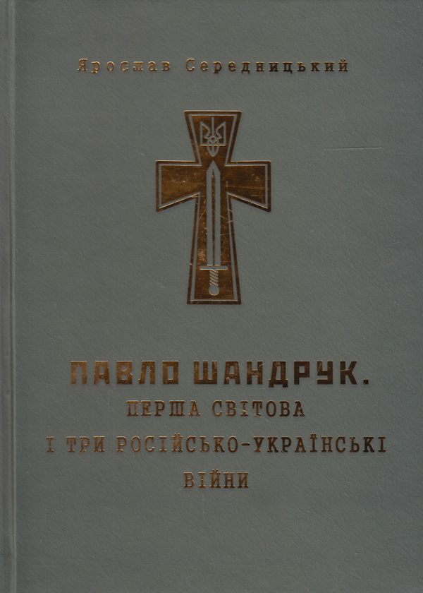 Бумажная книга «Павло Шандрук. Перша світова і три Російсько-Українські війни», автор Ярослав Середницкий - фото №1