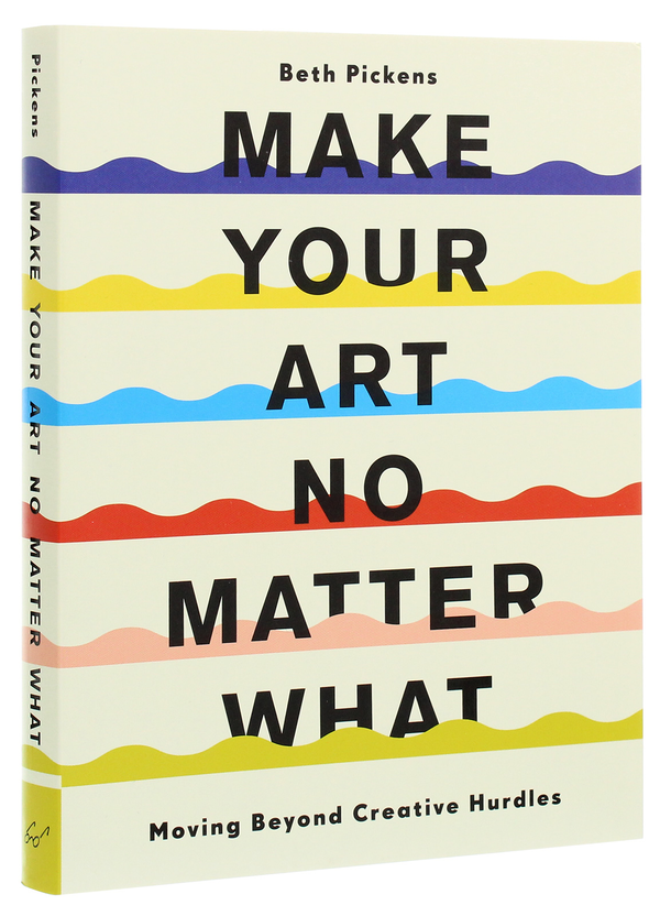 Паперова книга «Make Your Art No Matter What. Moving Beyond Creative Hurdles», автор Бет Пікенс - фото №1