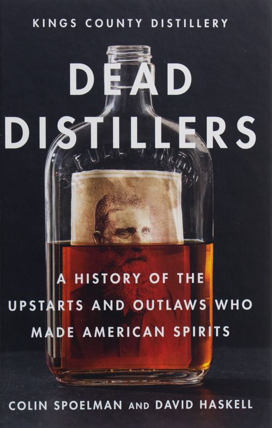 Бумажная книга «Dead Distillers: A History of the Upstarts and Outlaws Who Made American Spirits», авторов Колин Споэльман, Дэвид Хаскелл, Kings County Distillery - фото №1