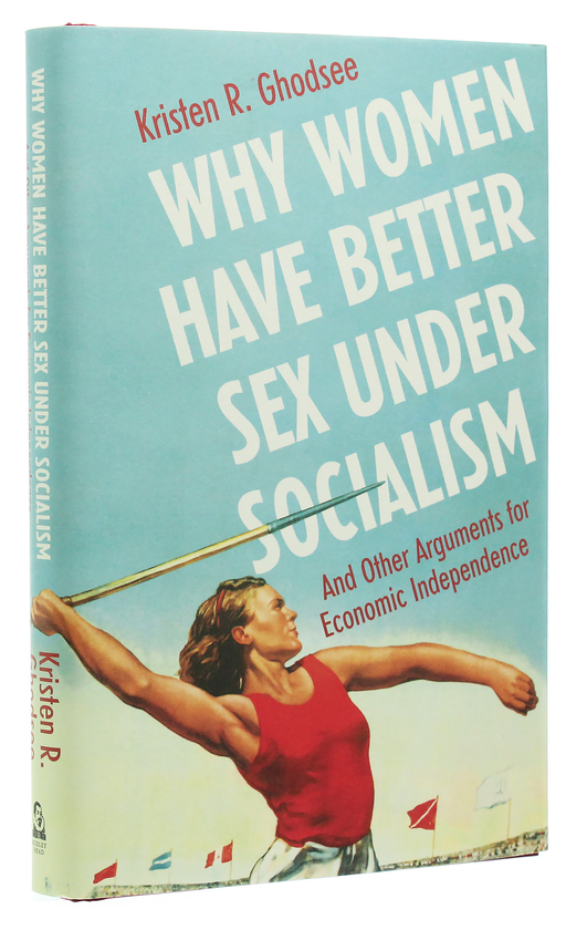 Бумажная книга «Why Women Have Better Sex Under Socialism. And Other Arguments for Economic Independence», автор Кристен Годзее - фото №1