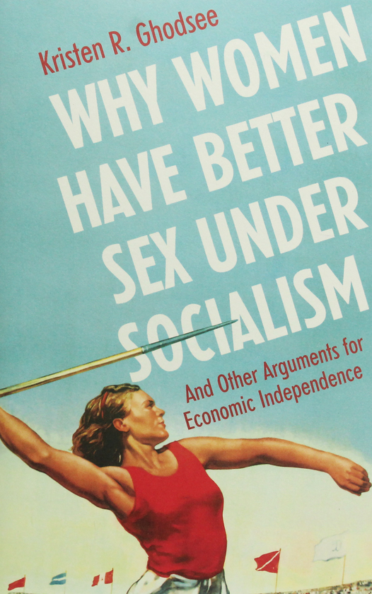 Бумажная книга «Why Women Have Better Sex Under Socialism. And Other Arguments for Economic Independence», автор Кристен Годзее - фото №1