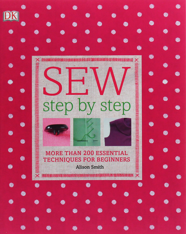 Бумажная книга «Sew Step by Step. More than 200 Essential Techniques for Beginners», автор Элисон Смит - фото №1