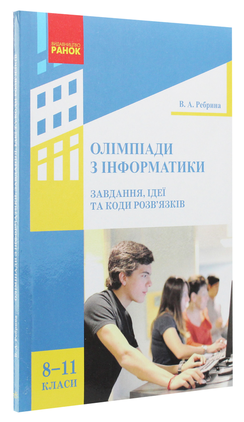 Бумажная книга «Олімпіади з інформатики. Завдання, ідеї та коди розв’язків. 8-11 класи», автор Виталий Ребрина - фото №1