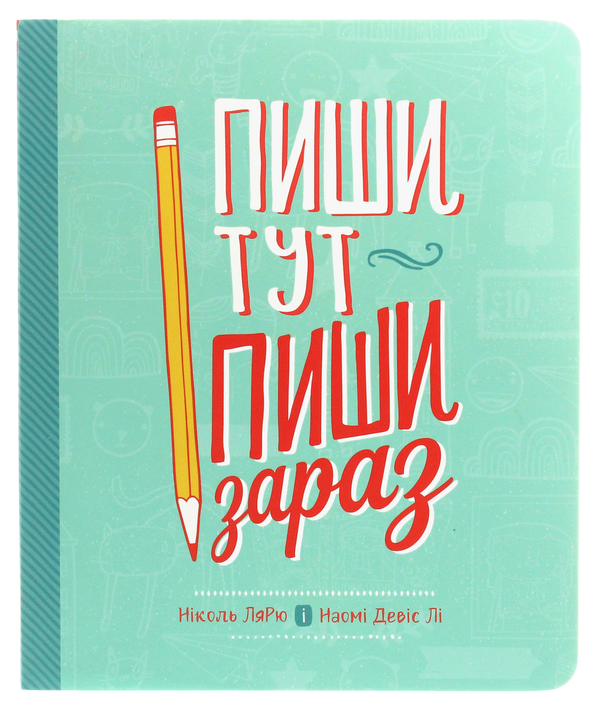 Бумажная книга «Пиши тут, пиши зараз», авторов Николь Ларю, Наоми Дэвис Ли - фото №1