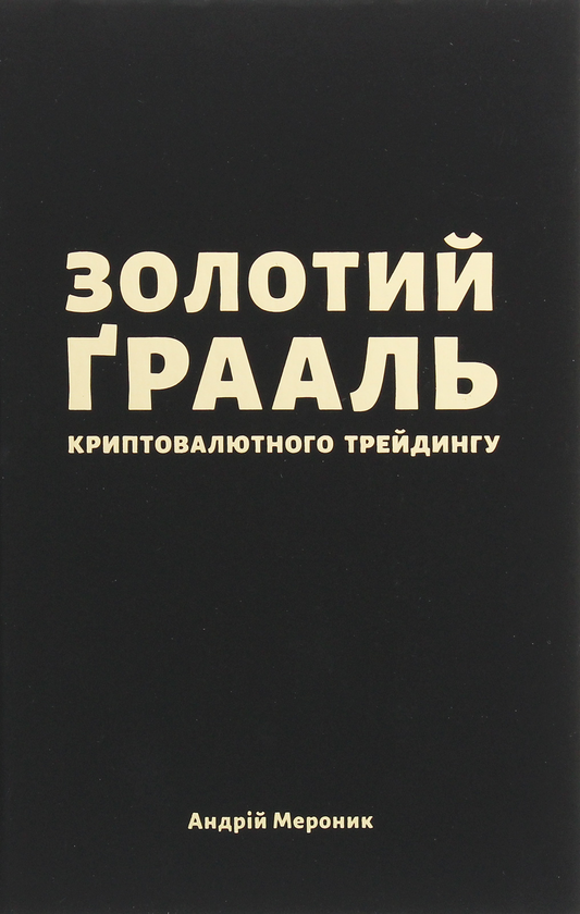 Паперова книга «Золотий Ґрааль криптовалютного трейдингу», автор Андрій Мероник - фото №1