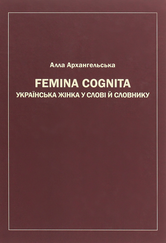 Бумажная книга «Femina cognita. Українська жінка у слові й словнику», автор Алла Архангельская - фото №1