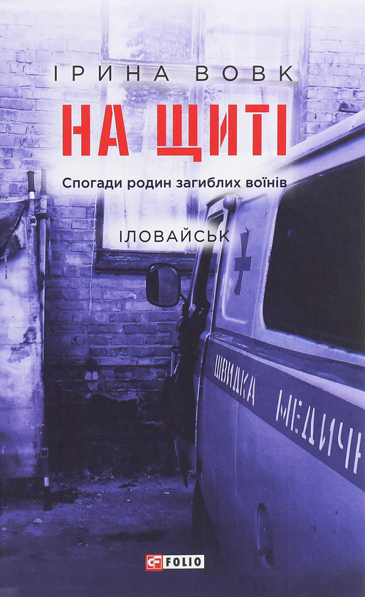 Бумажная книга «На щиті. Спогади родин загиблих воїнів. Іловайськ», автор Ирина Вовк - фото №1