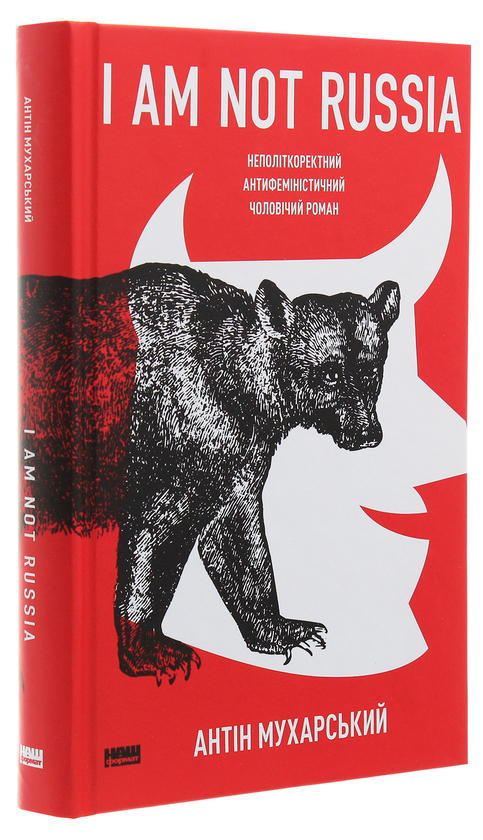Бумажная книга «I am not Russia. Неполіткоректний антифеміністичний чоловічий роман», автор Антин Мухарский - фото №1