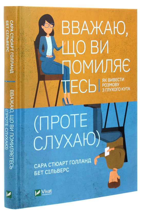 Паперова книга «Вважаю, що ви помиляєтесь (проте слухаю). Як вивести розмову з глухого кута», авторів Бет Сільверс, Сара Стюарт Голланд - фото №1